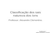 Vestibular1 –  Classificação dos sais natureza dos íons Professor: Alexandre Clementino.