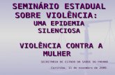 SEMINÁRIO ESTADUAL SOBRE VIOLÊNCIA: UMA EPIDEMIA SILENCIOSA VIOLÊNCIA CONTRA A MULHER SECRETARIA DE ESTADO DA SAÚDE DO PARANÁ Curitiba, 11 de novembro.