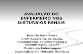 AVALIAÇÃO DO ENFERMEIRO NOS DISTÚRBIOS RENAIS Patrícia Rosa Vieira Profª Assistente do Depto. Fundamentos de Enfermagem e Administração da UFF Mestre em.
