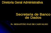 Secretaria de Banco de Dados Diretoria Geral Administrativa Pr. SEBASTIÃO PAZ DE CARVALHO.