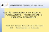GESTÃO DEMOCRÁTICA DA ESCOLA: PLANEJAMENTO, PARTICIPAÇÃO E PROPOSTA PEDAGÓGICA Prof a Dr a Renata Maria Moschen Nascente DEd – Departamento de Educação.