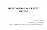 ABORDAGEM DA IDEAÇÃO SUICIDA Paola Mansur Tiago Silva e Carvalho ORIENTADOR: Prof. Alexandre de Araújo Pereira.