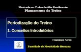 Periodização do Treino 1. Conceitos Introdutórios Francisco Alves Faculdade de Motricidade Humana Mestrado em Treino do Alto Rendimento Planeamento do.