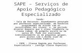 SAPE – Serviços de Apoio Pedagógico Especializado Sendo: • Sala de Recursos: Atendimento prestado por professor especializado, em horários programados.
