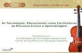 As Tecnologias Educacionais como Facilitadoras do Processo Ensino e Aprendizagem Christina Curcio Coordenadora de Tecnologias Educacionais Centro de Excelência.