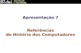 Introdução à Tecnologia Apresentação 7 Referências de História dos Computadores.
