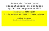 Banco de Dados para classificação de produtos químicos segundo o GHS Seminário SINDIQUIM 31 de agosto de 2010 – Porto Alegre André Fenner Email: andrefenner@hotmail.com.