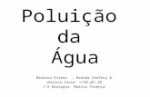 Poluição da Água Bárbara Esther, Brenda Stefany & Jéssica Costa n°03,07,20 1°A Biologia Marcos Proença.