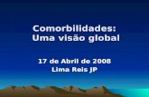 Comorbilidades: Uma visão global 17 de Abril de 2008 Lima Reis JP.