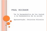 PAUL RICOUER “De la hermenéutica de los textos a la hermenéutica de la acción” Apresentação: Christina Oliveira.
