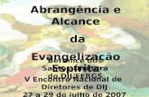 Abrangência e Alcance da Evangelização Espírita Berenice dos Santos Diretora do DIJ/FERGS V Encontro Nacional de Diretores de DIJ 27 a 29 de julho de 2007.