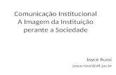 Comunicação Institucional A Imagem da Instituição perante a Sociedade Joyce Russi joyce.russi@stf.jus.br.