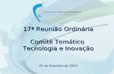 17ª Reunião Ordinária Comitê Temático Tecnologia e Inovação 21 de fevereiro de 2013.
