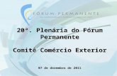 20ª. Plenária do Fórum Permanente Comitê Comércio Exterior 07 de dezembro de 2011.