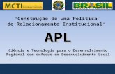 .. " Construção de uma Política de Relacionamento Institucional " APL Ciência e Tecnologia para o Desenvolvimento Regional com enfoque em Desenvolvimento.