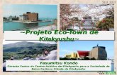 ~Projeto Eco-Town de Kitakyushu ~ 12.3. 2013 Yasumitsu Kondo Gerente Senior do Centro Asiático de Kitakyushu para a Sociedade de Baixo Carbono Cidade de.