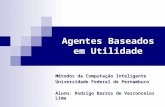 Agentes Baseados em Utilidade Métodos da Computação Inteligente Universidade Federal de Pernambuco Aluno: Rodrigo Barros de Vasconcelos Lima.