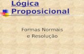 Lógica Proposicional Formas Normais e Resolução. Formas normais e { ,v,^} Um literal é um símbolo proposicional ou sua negação Um bom conjunto completo.