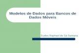 Modelos de Dados para Bancos de Dados Móveis Eudes Raphael de Sá Santana.