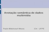 Anotação semântica de dados multimídia Paulo Bittencourt Moura CIn - UFPE.