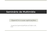 Seminário de Multimídia OpenCV e suas aplicações {avap,bcs2,gamsd,jspff,jblj,rar3}@cin.ufpe.br.