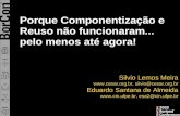 Porque Componentização e Reuso não funcionaram... pelo menos até agora! Silvio Lemos Meira , silvio@cesar.org.br Eduardo Santana de Almeida.