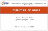 Profa. Juliana Mafra (jmafra.pe@gmail.com) ESTRUTURA DE DADOS 03 de Outubro de 2009 Faculdade de Informática e Tecnologia de Pernambuco.