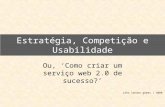 Alex sandro gomes | 2008 Estratégia, Competição e Usabilidade Ou, ‘Como criar um serviço web 2.0 de sucesso?’