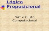 Lógica Proposicional SAT e Custo Computacional. O problema SAT Dada uma fórmula proposicional  = (a  b)  (  a   b  c) Determinar se  é satisfazível.
