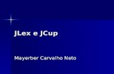 JLex e JCup Mayerber Carvalho Neto. JLex: A lexical analyzer generator for Java™ Gerador de analisadores léxicos (scanners) Gerador de analisadores léxicos.