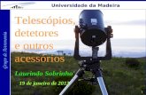1 Grupo de Astronomia Universidade da Madeira Telescópios, detetores e outros acessórios Laurindo Sobrinho 19 de janeiro de 2013.