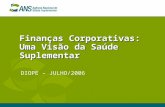Finanças Corporativas: Uma Visão da Saúde Suplementar DIOPE – JULHO/2006.