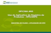 OFICINA ANS Uso do Aplicativo de Registro de Produtos – RPS/ARPS REGISTRO DE PLANO : UTILIZAÇÃO DO RPS.