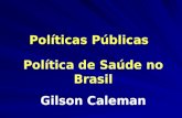 Políticas Públicas Política de Saúde no Brasil Gilson Caleman.