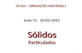 TA 631 – OPERAÇÕES UNITÁRIAS I Aula 15: 10/05/2012 Sólidos Particulados 1.