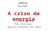 AM020 Aula01 A crise da energia Enrique Ortega FEA, Unicamp, Agosto-novembro de 2013.