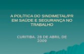 A POLÍTICA DO SINDIMETAL/PR EM SAÚDE E SEGURANÇA NO TRABALHO CURITIBA, 28 DE ABRIL DE 2009.