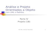 Prof. Msc. Emerson Silas Dória1 Análise e Projeto Orientados a Objeto com UML e Padrões Parte IV Projeto (1B)