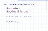 Unidade I Noções Básicas Prof. Luciano R. Coutinho © 2001,02,07 Introdução a Informática.