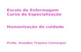 Escola de Enfermagem Curso de Especialização Humanização do cuidado Profa. Anadias Trajano Camargos.