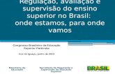 Regulação, avaliação e supervisão do ensino superior no Brasil: onde estamos, para onde vamos Ministério da Educação Congresso Brasileiro da Educação Superior.