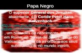 Papa Negro O superior General dos Jesuítas, atualmente, é o Conde Peter Hans Kolvenbach  orld/kolvenbach.html, um.