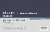 CÁLCIO – Necessidades Diárias Larissa de Oliveira Soares Nutricionista Disciplina de Gastroenterologia Escola Paulista de Medicina Universidade Federal.