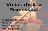 Vícios do Ato Processual Andressa Caroliny Mayara Guimarães Mayza Batista Mônica Jannine.
