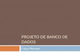 PROJETO DE BANCO DE DADOS Ceça Moraes. Ceça Moraes 2 Conteúdo  O problema dos dados não compartilhados  Banco de Dados  Compartilhamento de dados
