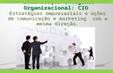 Comunicação Integrada Organizacional: CIO Estratégias empresariais e ações de comunicação e marketing sob a mesma direção.