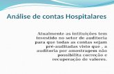 Análise de contas Hospitalares Atualmente as intituições tem investido no setor de auditoria para que todas as contas sejam pré-auditadas visto que, a.