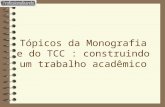 Tópicos da Monografia e do TCC : construindo um trabalho acadêmico.