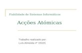 Fiabilidade de Sistemas Informáticos Acções Atómicas Trabalho realizado por: Luís Almeida nº 15101.