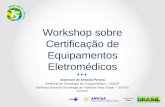 Workshop sobre Certificação de Equipamentos Eletromédicos Anderson de Almeida Pereira Gerência de Tecnologia em Equipamentos – GQUIP Gerência Geral de.